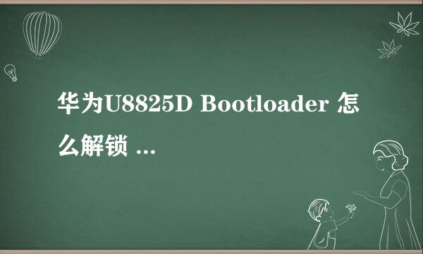 华为U8825D Bootloader 怎么解锁 我有密码了 不懂怎么解锁