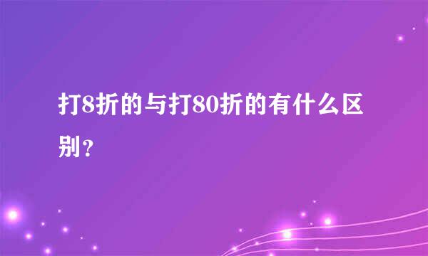 打8折的与打80折的有什么区别？