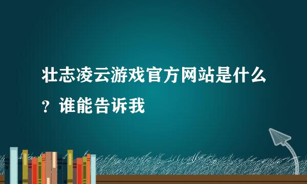 壮志凌云游戏官方网站是什么？谁能告诉我