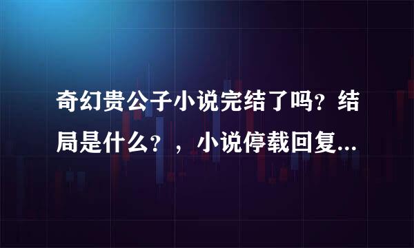 奇幻贵公子小说完结了吗？结局是什么？，小说停载回复了吗？那鲁和麻衣最后怎么样了？