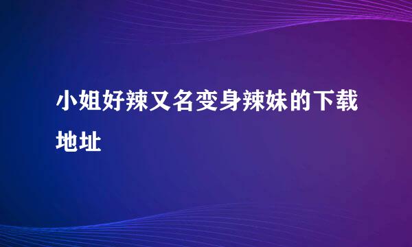 小姐好辣又名变身辣妹的下载地址