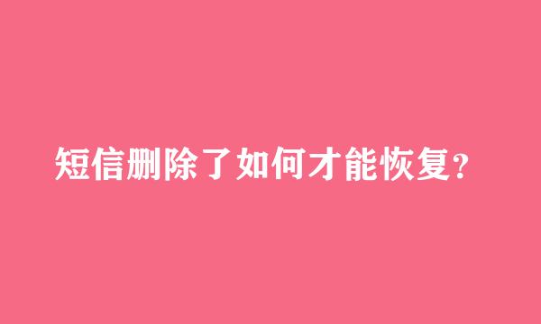 短信删除了如何才能恢复？