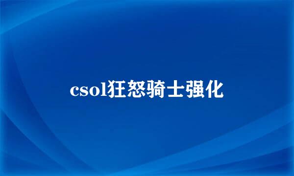 csol狂怒骑士强化