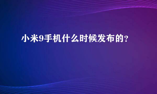 小米9手机什么时候发布的？