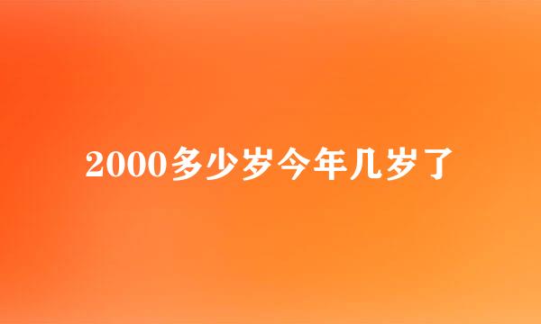 2000多少岁今年几岁了