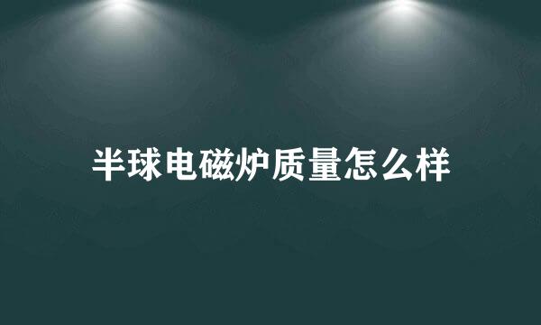 半球电磁炉质量怎么样