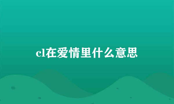 cl在爱情里什么意思