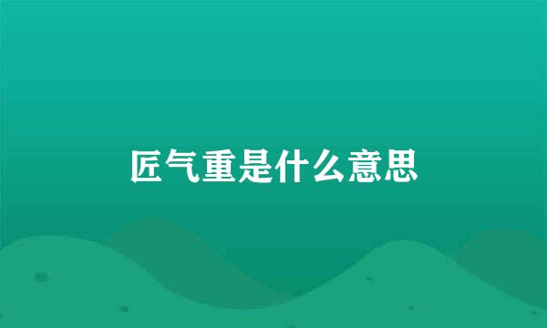 匠气重是什么意思