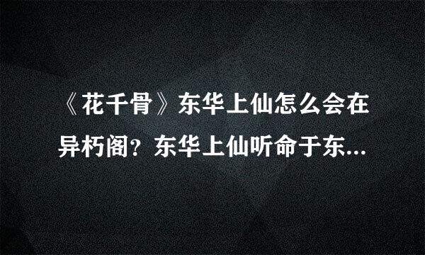 《花千骨》东华上仙怎么会在异朽阁？东华上仙听命于东方原因？