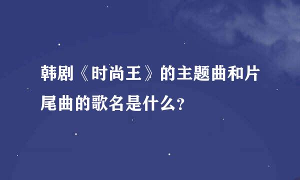 韩剧《时尚王》的主题曲和片尾曲的歌名是什么？