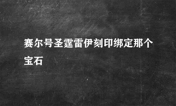 赛尔号圣霆雷伊刻印绑定那个宝石