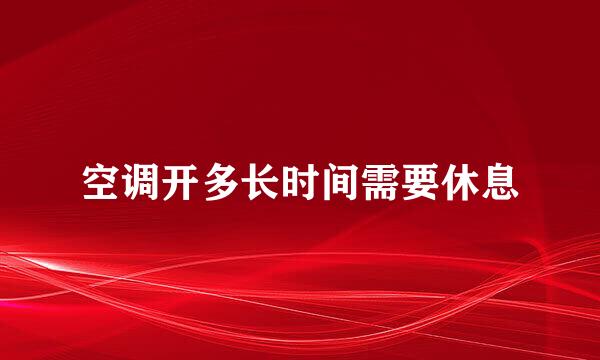 空调开多长时间需要休息