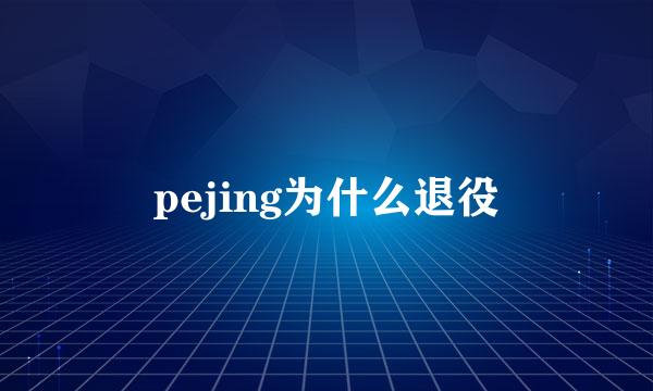 pejing为什么退役