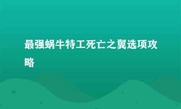 最强蜗牛特工死亡之翼选项攻略