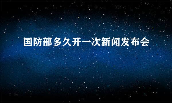 国防部多久开一次新闻发布会