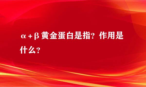 α+β黄金蛋白是指？作用是什么？