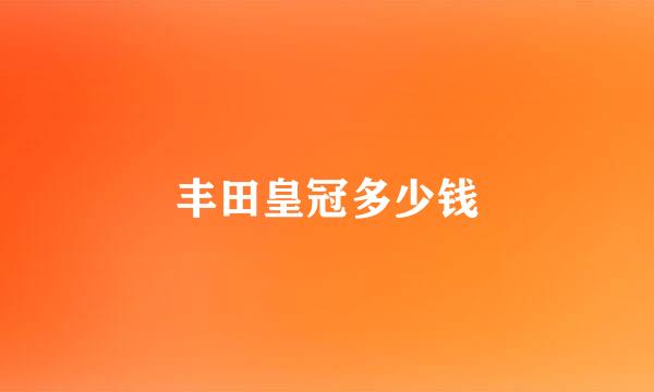 丰田皇冠多少钱