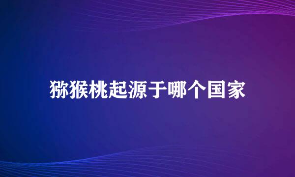 猕猴桃起源于哪个国家