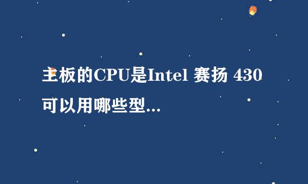 主板的CPU是Intel 赛扬 430可以用哪些型号的CPU进行替换？