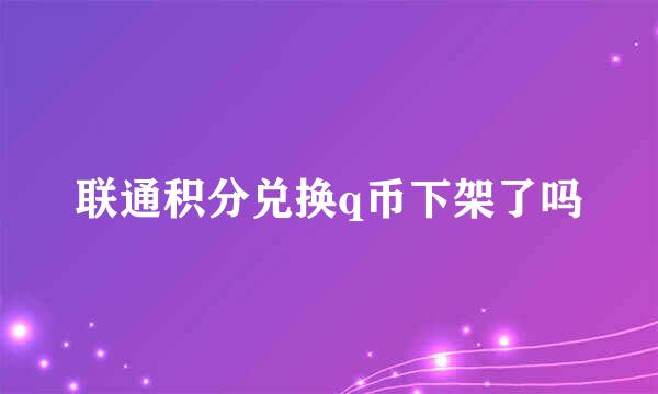 联通积分兑换q币下架了吗