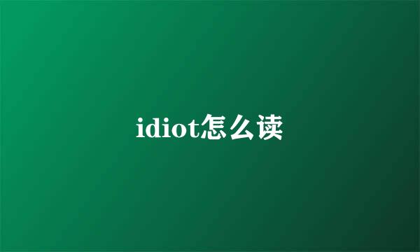 idiot怎么读