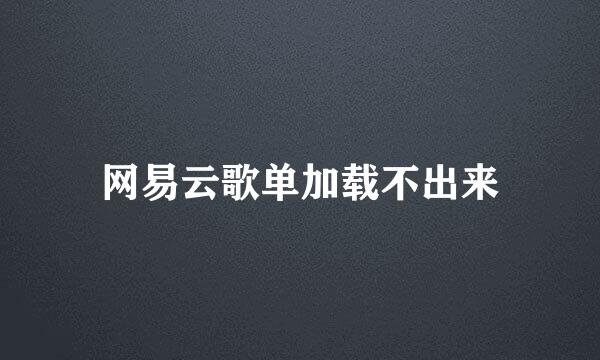 网易云歌单加载不出来