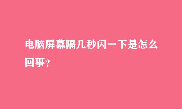 电脑屏幕隔几秒闪一下是怎么回事？