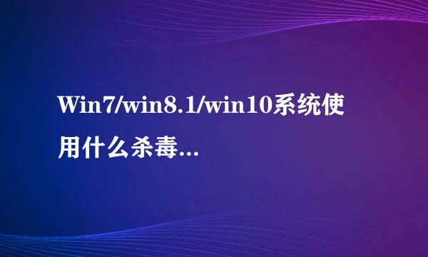 Win7/win8.1/win10系统使用什么杀毒软件比较好?选择一款合适的杀毒软件