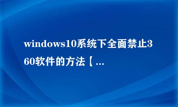 windows10系统下全面禁止360软件的方法【图文教程】