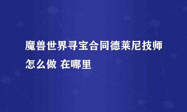 魔兽世界寻宝合同德莱尼技师怎么做 在哪里