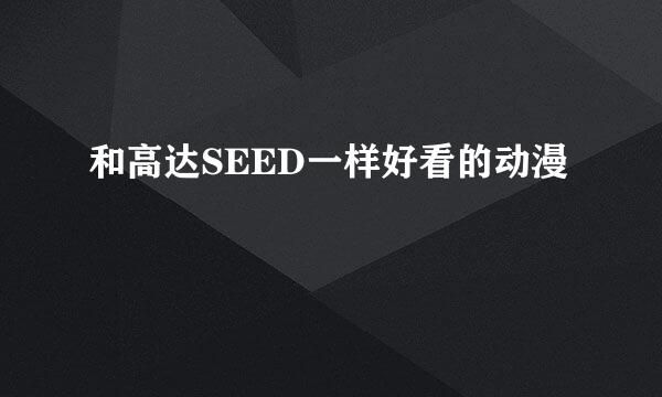 和高达SEED一样好看的动漫