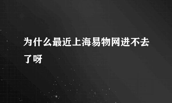 为什么最近上海易物网进不去了呀