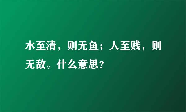 水至清，则无鱼；人至贱，则无敌。什么意思？