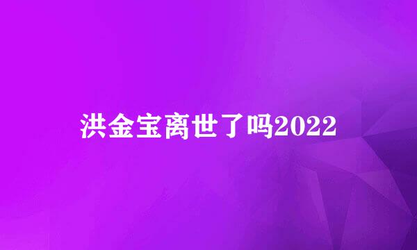 洪金宝离世了吗2022