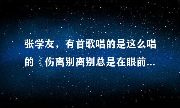 张学友，有首歌唱的是这么唱的《伤离别离别总是在眼前》这首歌叫什么名字？