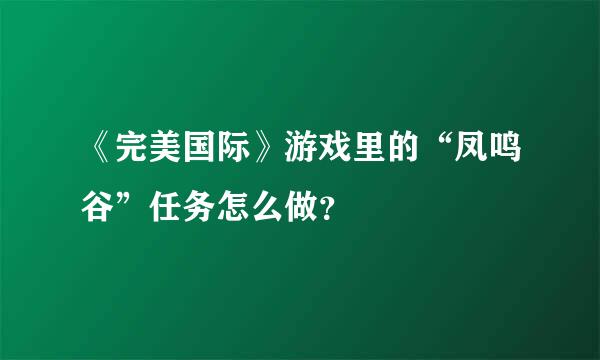 《完美国际》游戏里的“凤鸣谷”任务怎么做？