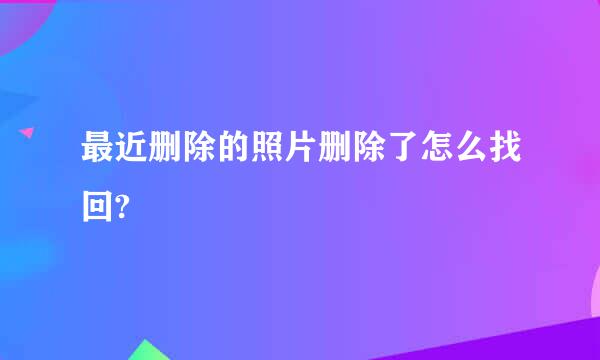 最近删除的照片删除了怎么找回?