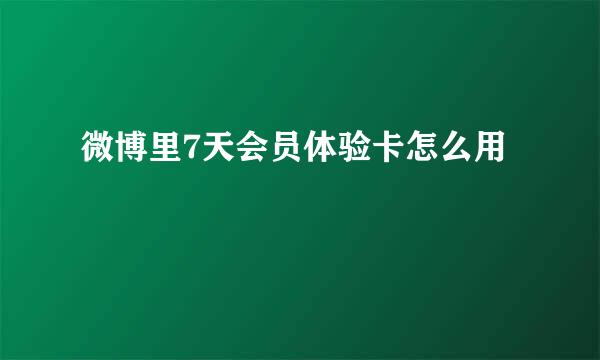 微博里7天会员体验卡怎么用