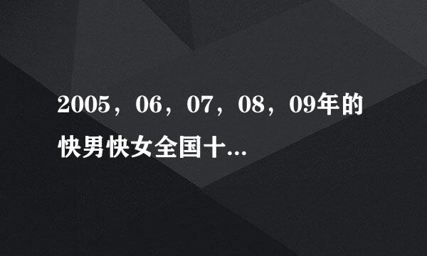 2005，06，07，08，09年的快男快女全国十强的名次？