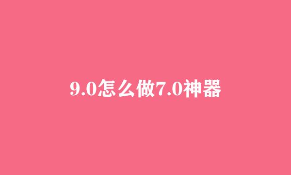 9.0怎么做7.0神器