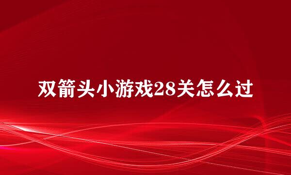 双箭头小游戏28关怎么过