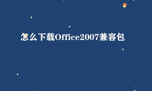 怎么下载Office2007兼容包