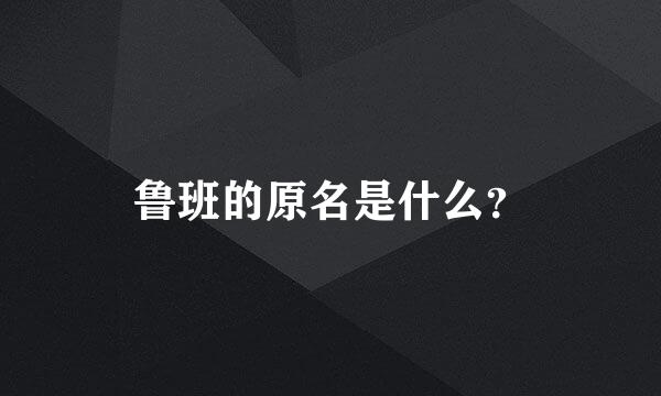 鲁班的原名是什么？