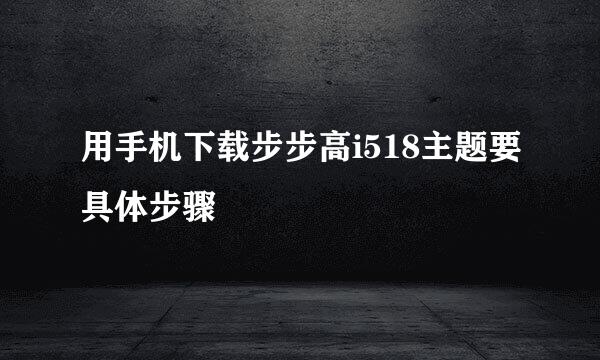 用手机下载步步高i518主题要具体步骤