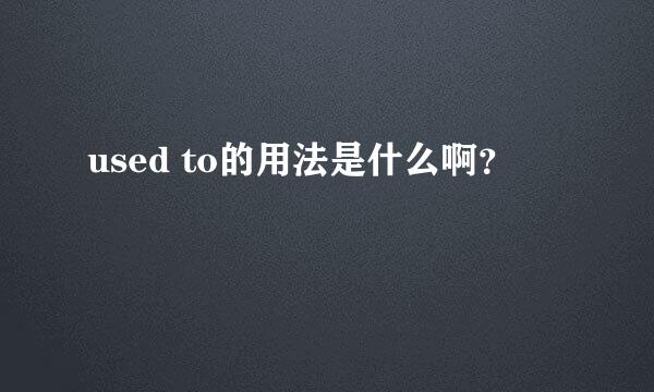 used to的用法是什么啊？