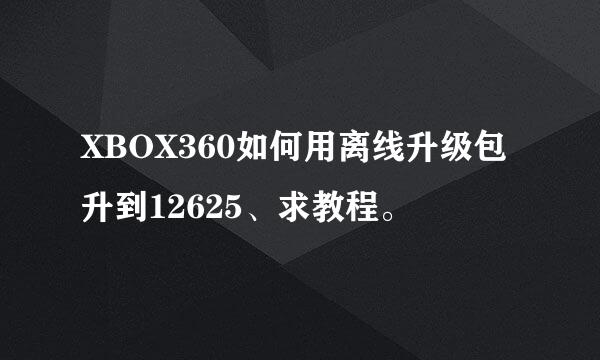 XBOX360如何用离线升级包升到12625、求教程。