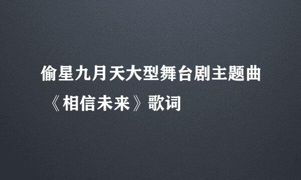 偷星九月天大型舞台剧主题曲 《相信未来》歌词