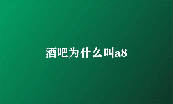 酒吧为什么叫a8