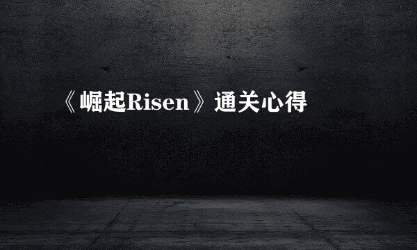 《崛起Risen》通关心得