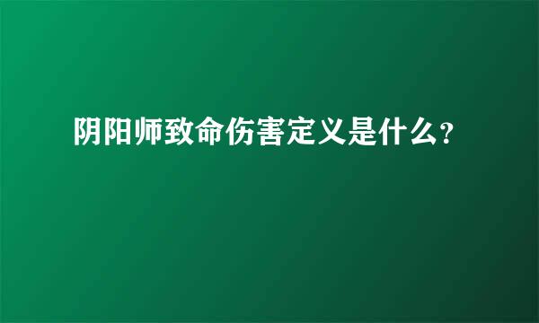 阴阳师致命伤害定义是什么？